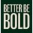 Better Be Bold